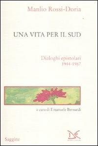 Una vita per il Sud. Dialoghi epistolari 1944-1987 - Manlio Rossi Doria - Libro Donzelli 2011, Saggine | Libraccio.it