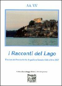 I racconti del lago vincitori del Premio Archè di Anguillara Sabazia città d'arte 2007  - Libro Montedit 2008, Le schegge d'oro (i libri dei premi) | Libraccio.it