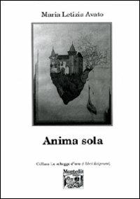 Anima sola - Maria Letizia Avato - Libro Montedit 2009, Le schegge d'oro (i libri dei premi) | Libraccio.it