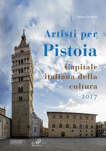 Artisti per Pistoia. Capitale italiana della cultura 2017  - Libro Masso delle Fate 2017, Artisti in Toscana | Libraccio.it