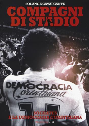Compagni di stadio. Sócrates e la Democrazia Corinthiana - Solange Cavalcante - Libro Fandango Libri 2014 | Libraccio.it