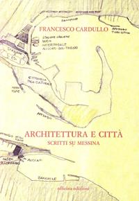 Architettura e città. Scritti su Messina - Francesco Cardullo - Libro Officina 2009 | Libraccio.it