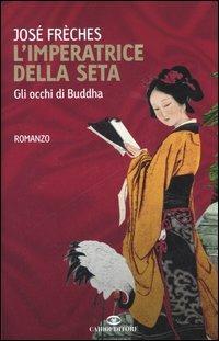 L' imperatrice della seta. Gli occhi di Buddha - José Frèches - Libro Cairo Publishing 2006, Romanzi | Libraccio.it