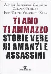 Ti amo ti ammazzo. Storie vere di amanti e assassini