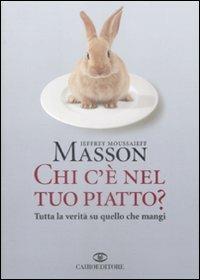 Chi c'è nel tuo piatto? Tutta la verità su quello che mangi - Jeffrey Moussaieff Masson - Libro Cairo Publishing 2009, Saggi | Libraccio.it