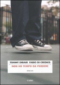 Non ho tempo da perdere - Tommy Dibari, Fabio Di Credico - Libro Cairo Publishing 2011, Scrittori italiani | Libraccio.it