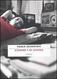 D'amore e di guerra - Paolo Occhipinti - Libro Cairo Publishing 2011, Scrittori italiani | Libraccio.it