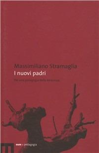 I nuovi padri. Per una pedagogia della tenerezza - Massimiliano Stramaglia - Libro eum 2008, Edizioni Università di Macerata | Libraccio.it