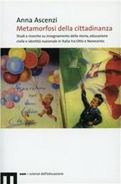 Metamorfosi della cittadinanza. Studi e ricerche su insegnamento dellastoria, educazione civile e identità nazionale in Italia tra Otto e Novecento