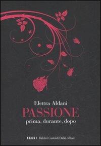 Passione. Prima, durante, dopo - Elettra Aldani - Libro Dalai Editore 2009, I saggi | Libraccio.it
