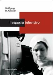 Il reporter televisivo. Manuale pratico per un giornalismo credibile e di (buona) qualità