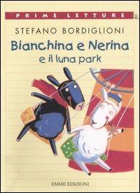 Bianchina e Nerina al luna park - Stefano Bordiglioni - Libro Emme Edizioni 2007, Prime letture | Libraccio.it