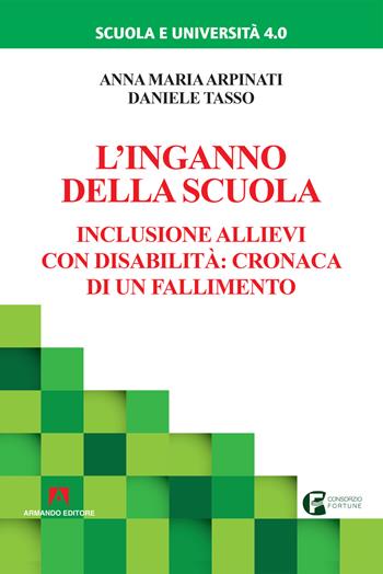 L' inganno della scuola. Inclusione allievi con disabilità: cronaca di un fallimento - Anna Maria Arpinati, Daniele Tasso - Libro Armando Editore 2019, Scuola e università 4.0 | Libraccio.it