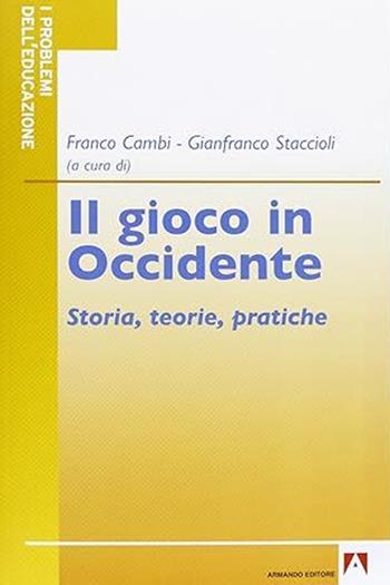 Il gioco in Occidente. Storia, teorie, pratiche - Franco Cambi, Gianfranco Staccioli - Libro Armando Editore 2007 | Libraccio.it