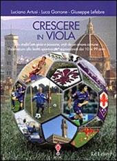 Crescere in viola. Allo stadio con gioia e passione, uniti da un amore comune. Vademecum alla lealtà sportiva per appassionati dai 10 ai 99 anni