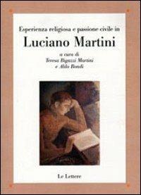 Esperienza religiosa e passione civile in Luciano Martini  - Libro Le Lettere 2013, Saggi | Libraccio.it