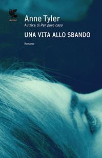 Una vita allo sbando - Anne Tyler - Libro Guanda 2011, Narratori della Fenice | Libraccio.it