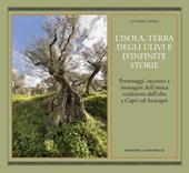 L'isola, terra degli ulivi e d'infinite storie. Personaggi, racconti e immagini dell'antica tradizione dell'olio a Capri ed Anacapri