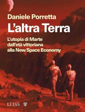 L'altra Terra. L'utopia di Marte dall'età vittoriana alla new space economy