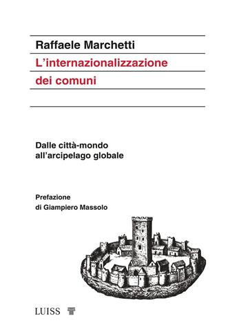 L'internazionalizzazione dei comuni. Dalle città-mondo all'arcipelago globale - Raffaele Marchetti - Libro Luiss University Press 2023, Koinè | Libraccio.it
