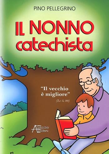 Il nonno catechista. «Il vecchio è migliore» - Pino Pellegrino - Libro Astegiano (Marene) 2012 | Libraccio.it