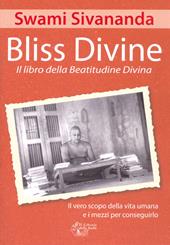 Bliss divine. Il libro della beatitudine divina. Il vero scopo della vita umana e i mezzi per conseguirlo