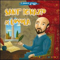 Sant'Ignazio di Loyola. Il piccolo gregge - Sylwia Proniewicz - Libro Il Pozzo di Giacobbe 2014, Piccoli semi | Libraccio.it