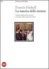 La nascita delle mostre. I dipinti degli antichi maestri e l'origine delle esposizioni d'arte. Ediz. illustrata