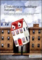 L' industria immobiliare italiana 2013. La valorizzazione del patrimonio immobiliare per la riattivazione dello sviluppo e della crescita dell'economia...
