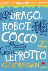 Drago, robot, coccoleprotto. Artedicarte. Ediz. illustrata