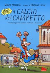 Il calcio del campetto. Fenomenologia della partitella amatoriale e dei suoi eroi. Ediz. illustrata