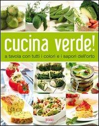 Cucina verde! A tavola con tutti i sapori dell'orto  - Libro Food Editore 2009 | Libraccio.it