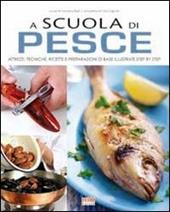 A scuola di cucina. Pesce. Come conoscere, pulire e cucinare pesce, crostacei e frutti di mare