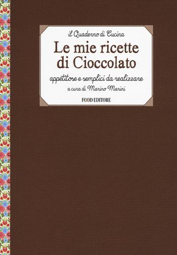 Le mie ricette di cioccolato. Appetitose e semplici da realizzare  - Libro Food Editore 2014, Il quaderno di cucina | Libraccio.it