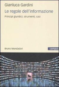 Le regole dell'informazione. Principi giuridici, strumenti, casi - Gianluca Gardini - Libro Mondadori Bruno 2009, Campus | Libraccio.it