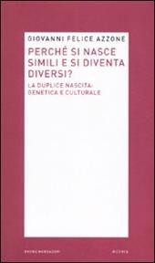 Perché si nasce simili e si diventa diversi? La duplice nascita: genetica e culturale