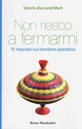 Non riesco a fermarmi. 15 risposte sul bambino iperattivo