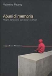 Abusi di memoria. Negare, banalizzare, sacralizzare la Shoah