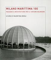 Milano Marittima 100. Paesaggi e architetture per il turismo balneare. Ediz. illustrata