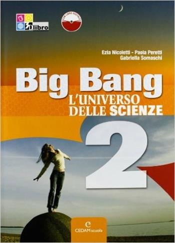 Big bang. L'universo delle scienze. Con espansione online. Vol. 2 - Ezia Nicoletti, Paola Peretti, Gabriella Somaschi - Libro CEDAM Scuola 2012 | Libraccio.it
