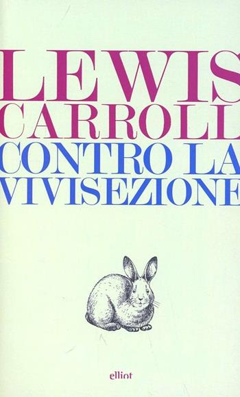 Contro la vivisezione - Lewis Carroll - Libro Elliot 2014, Lampi | Libraccio.it