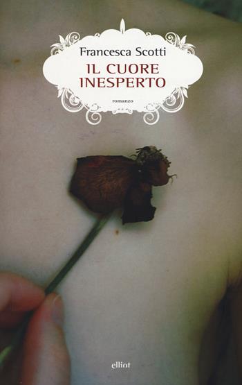 Il cuore inesperto - Francesca Scotti - Libro Elliot 2015, Scatti | Libraccio.it