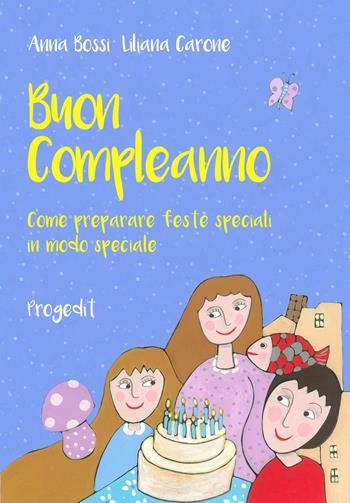 Buon compleanno. Come preparare feste speciali in modo speciale - Anna Bossi - Libro Progedit 2016, Briciole | Libraccio.it