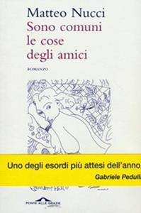 Sono comuni le cose degli amici - Matteo Nucci - Libro Ponte alle Grazie 2009, Romanzi | Libraccio.it
