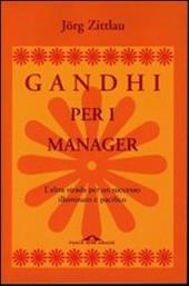 Gandhi per i manager. L'altra strada per un successo illuminato e pacifico