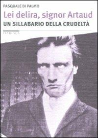 Lei delira, signor Artaud. Un sillabario della crudeltà - Pasquale Di Palmo - Libro Stampa Alternativa 2011, Fiabesca | Libraccio.it