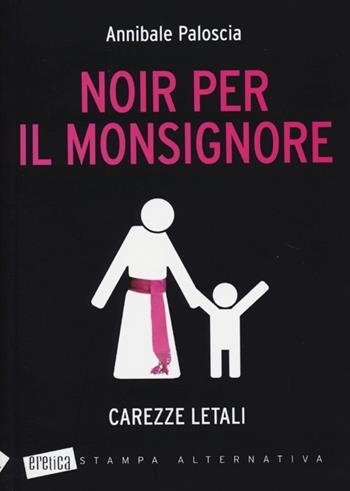 Noir per il monsignore. Carezze letali - Annibale Paloscia - Libro Stampa Alternativa 2013, Eretica | Libraccio.it