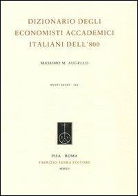 Dizionario degli economisti accademici italiani dell'800 - Massimo M. Augello - Libro Fabrizio Serra Editore 2012, Nuovi saggi | Libraccio.it