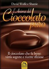 L' anima del cioccolato puro. Il cioccolato che fa bene: virtù segrete e ricette sfiziose