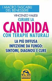 Curare la candida con terapie naturali. La più diffusa infezione da fungo: sintomi, diagnosi e cure